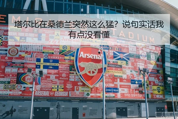 塔尔比在桑德兰突然这么猛？说句实话我有点没看懂