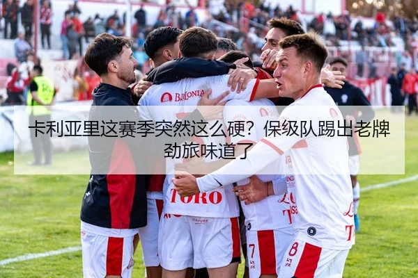 卡利亚里这赛季突然这么硬？保级队踢出老牌劲旅味道了