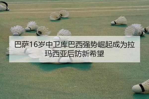 巴萨16岁中卫库巴西强势崛起成为拉玛西亚后防新希望