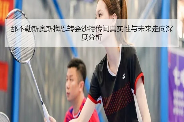 那不勒斯奥斯梅恩转会沙特传闻真实性与未来走向深度分析