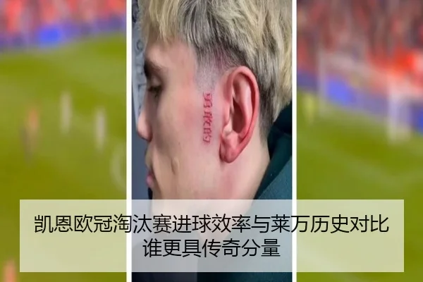 凯恩欧冠淘汰赛进球效率与莱万历史对比谁更具传奇分量