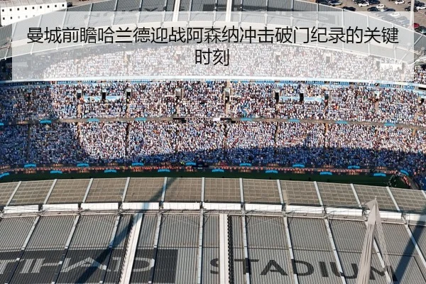曼城前瞻哈兰德迎战阿森纳冲击破门纪录的关键时刻